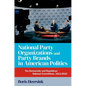 National Party Organizations and Party Brands in American Politics: The Democratic and Republican National Committees, 1912-2016 - Paperback