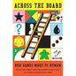 Across the Board: How Games Make Us Human - Hardcover