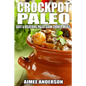 Crockpot Paleo: Easy & Delicious Paleo Slow Cooker Meals - Paperback