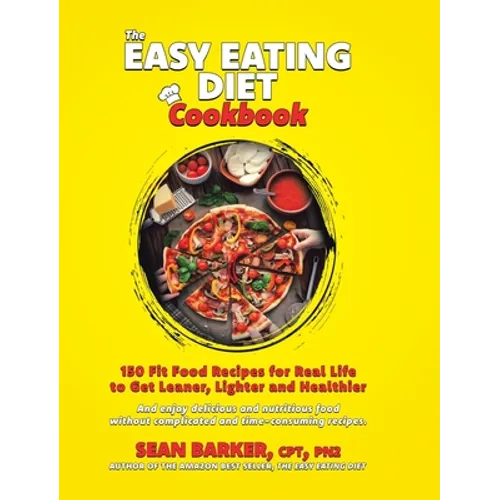 The Easy Eating Diet Cookbook: 150 Fit Food Recipes for Real Life, to Get Leaner, Lighter and Healthier - Hardcover