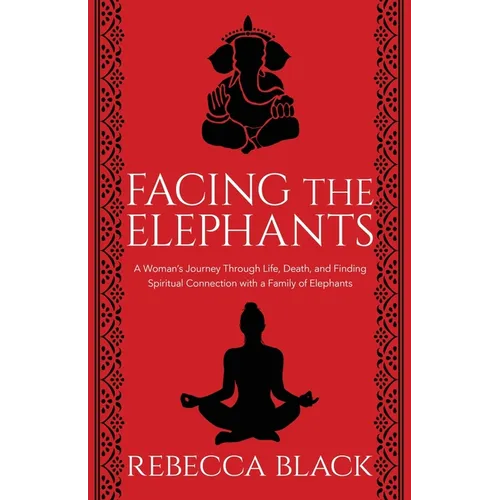 Facing the Elephants: A Woman's Journey Through Life, Death, and Finding Spiritual Connection with a Family of Elephants - Paperback