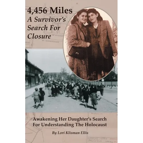 4,456 Miles: A Survivor's Search For Closure: Awakening Her Daughter's Search For Understanding The Holocaust - Paperback