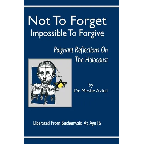 Not to Forget: Impossible to Forgive - Poignant Reflections on the Holocaust - Hardcover