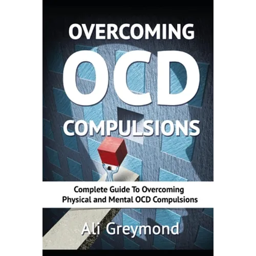 Overcoming OCD Compulsions: Complete Guide To Overcoming Physical and Mental OCD Compulsions - Paperback