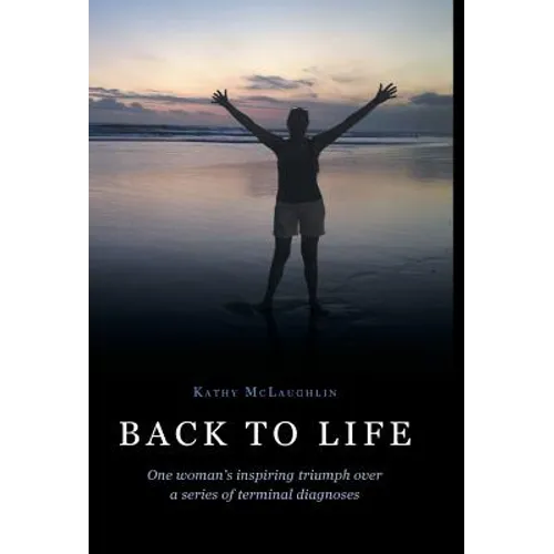 Back to Life: One woman's inspiring triumph over a series of terminal diagnoses - Hardcover
