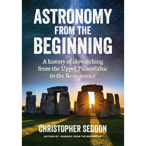 Astronomy: from the beginning: A history of skywatching and early astronomers from cave paintings and stone circles to the Renais - Paperback