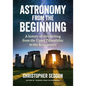 Astronomy: from the beginning: A history of skywatching and early astronomers from cave paintings and stone circles to the Renais - Paperback