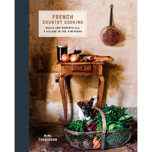 French Country Cooking: Meals and Moments from a Village in the Vineyards: A Cookbook - Hardcover