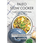 Paleo Slow Cooker Cookbook That Will Make Your Life Easier: Paleo Diet Recipes that are Healthy and So Delicious - Paperback