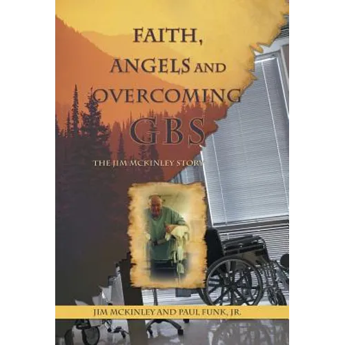 Faith, Angels and Overcoming GBS: The Jim McKinley Story - Hardcover