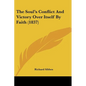 The Soul's Conflict And Victory Over Itself By Faith (1837) - Paperback