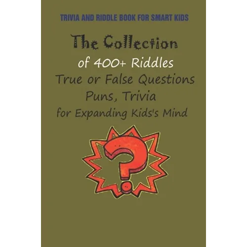Trivia and Riddle Book for Smart Kids: The Collection of 400+ Riddles, True or False Questions, Puns, Trivia for Expanding Kids's Mind - Paperback