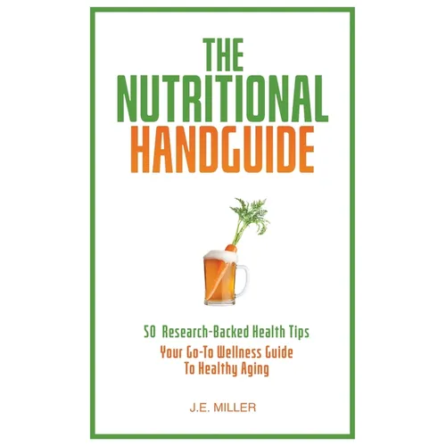 The Nutritional Handguide: 50 Research-Backed Health Tips - Your Go-To Wellness Guide To Healthy Aging - Paperback