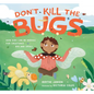 Don't Kill the Bugs: How Kids Can Be Heroes for Creatures Big and Small - Hardcover