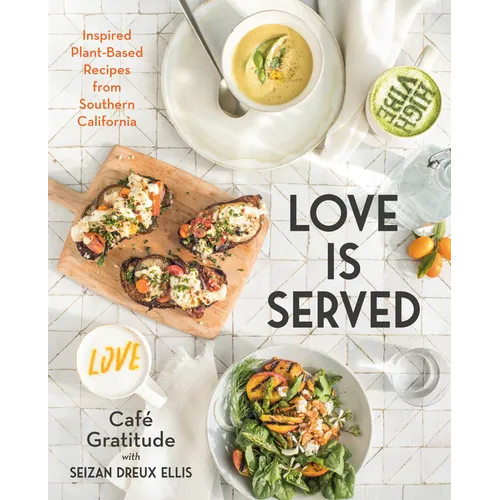 Love Is Served: Inspired Plant-Based Recipes from Southern California: A Cookbook - Hardcover