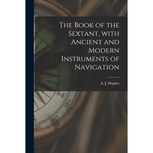 The Book of the Sextant, With Ancient and Modern Instruments of Navigation - Paperback