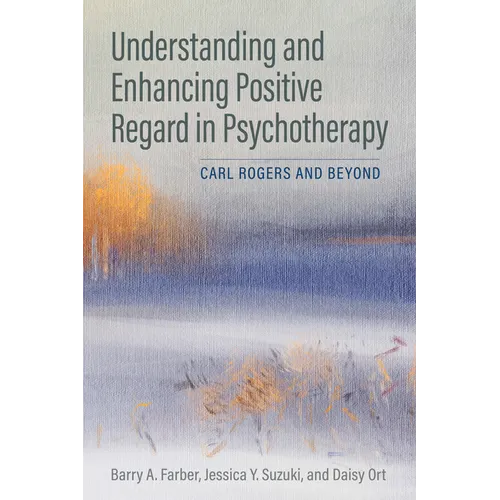 Understanding and Enhancing Positive Regard in Psychotherapy: Carl Rogers and Beyond - Paperback