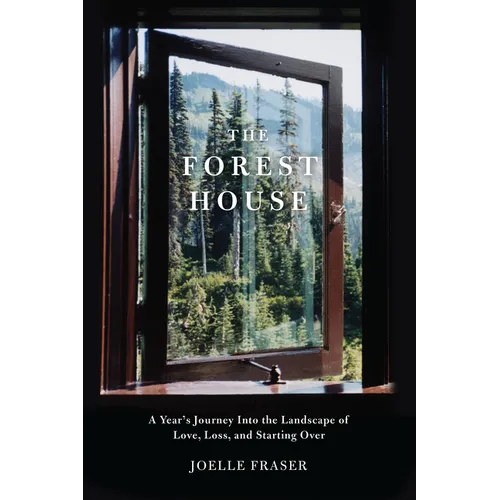 The Forest House: A Year's Journey Into the Landscape of Love, Loss, and Starting Over - Paperback