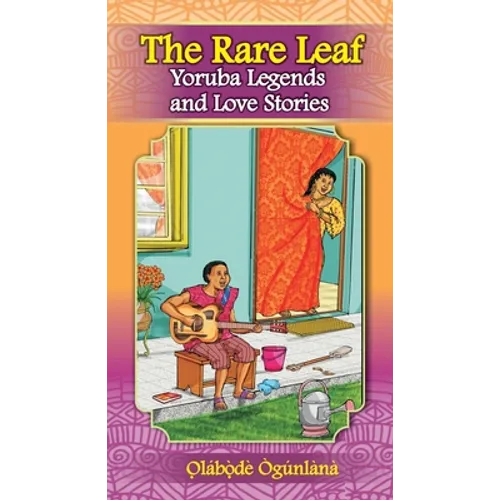 The Rare Leaf Yorùbá Legends and Love Stories: Volume I of Glimpses into Yorùbá Culture - Paperback