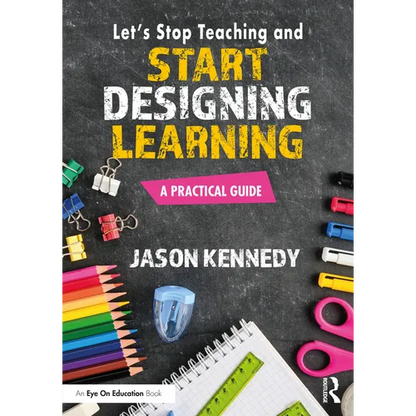 Let's Stop Teaching and Start Designing Learning: A Practical Guide - Paperback