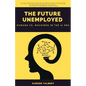 The Future Unemployed: Humans vs. Machines in the AI Era - Paperback