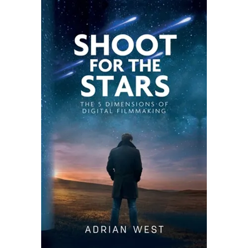 Shoot For The Stars: The 5 Dimensions of Independent Filmmaking - Paperback