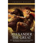 Alexander the Great: The History and Legacy of the Macedonian King (How the Greatest Military Leader Expanded the Borders of the Known World) - Paperback