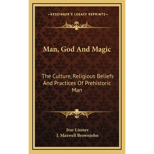 Man, God And Magic: The Culture, Religious Beliefs And Practices Of Prehistoric Man - Hardcover