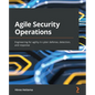Agile Security Operations: Engineering for agility in cyber defense, detection, and response - Paperback