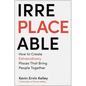 Irreplaceable: How to Create Extraordinary Places That Bring People Together - Hardcover