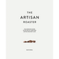 The Artisan Roaster: The Complete Guide To Setting Up Your Own Roastery Cafe - Paperback