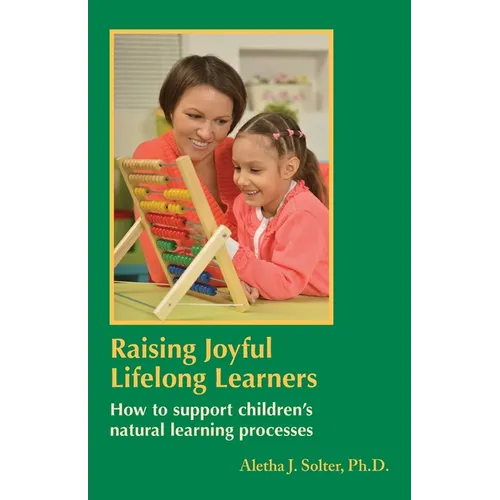 Raising Joyful Lifelong Learners: How to Support Children's Natural Learning Processes - Paperback