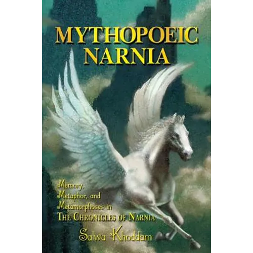 Mythopoeic Narnia: Memory, Metaphor, and Metamorphoses in The Chronicles of Narnia - Paperback
