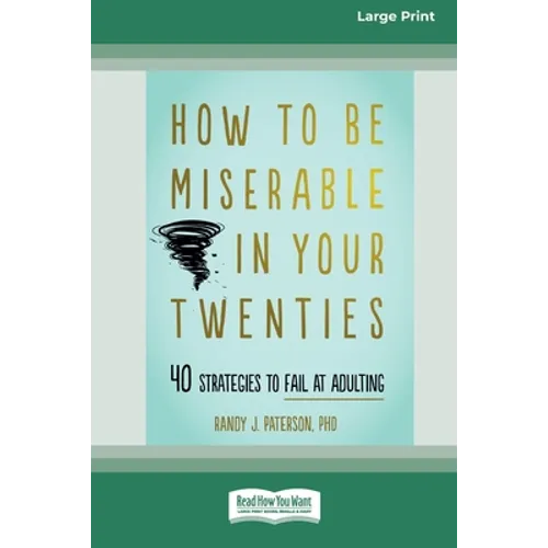 How to Be Miserable in Your Twenties: 40 Strategies to Fail at Adulting [16pt Large Print Edition] - Paperback