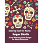Coloring Book for Adults. Sugar Skulls.: Stress relieving skulls designs for adult relaxation. - Paperback