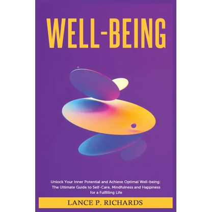 Well-being: Unlock Your Inner Potential and Achieve Optimal Well-being: The Ultimate Guide to Self-Care, Mindfulness and Happiness for a Fulfilling Li - Paperback