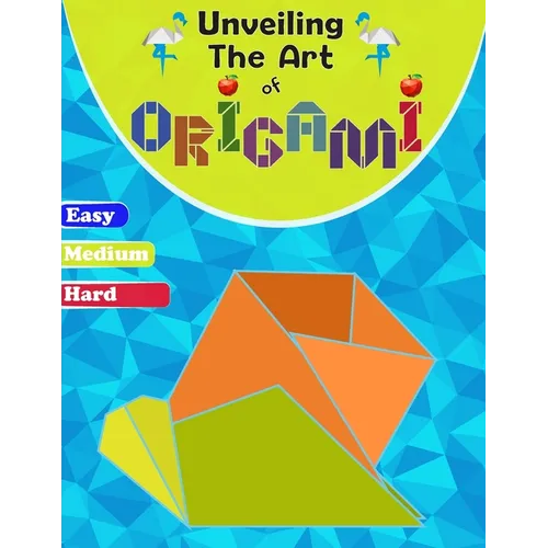 Unveiling The Art Of Origami: A Step-by-Step Guide for All Ages - Easy, Medium, and Hard Levels" - Paperback