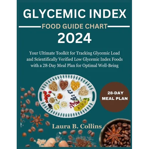 Glycemic Index Food Guide Chart 2024: Your Ultimate Toolkit for Tracking Glycemic Load and Scientifically Verified Low Glycemic Index Foods with a 28- - Paperback
