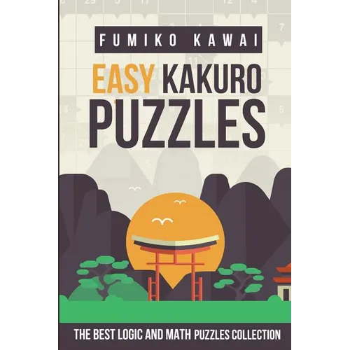 Easy Kakuro Puzzles: The Best Logic and Math Puzzles Collection - Paperback
