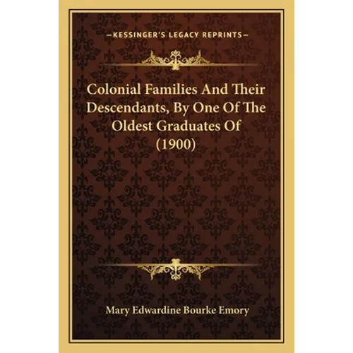 Colonial Families And Their Descendants, By One Of The Oldest Graduates Of (1900) - Paperback