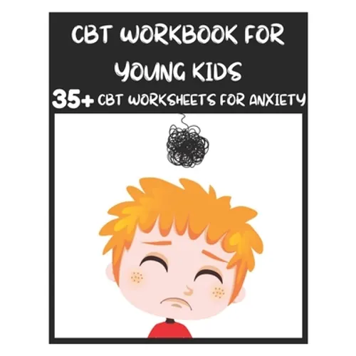 CBT Workbook for Young Kids - 35+ CBT Worksheets for Anxiety: Fun Exercises and Activities to Help Children Overcome Anxiety & Face Their Fears at Hom - Paperback