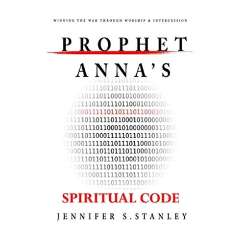 Prophet Anna's Spiritual Code: Winning the War through Worship & Intercession - Paperback