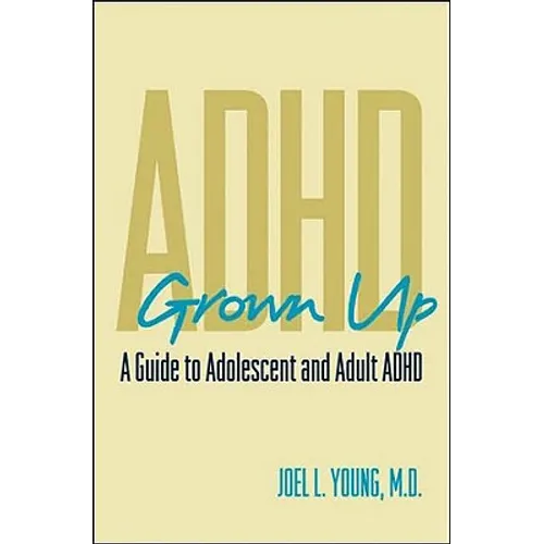 ADHD Grown Up: A Guide to Adolescent and Adult ADHD - Hardcover