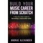 Build Your Music Career From Scratch: A Step By Step Guide to Becoming A Successful Artist - Paperback
