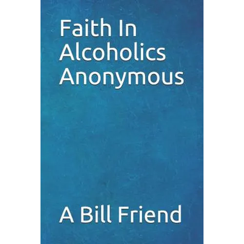 Faith in Alcoholics Anonymous: A Why To The Big Books How - Paperback