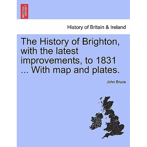 The History of Brighton, with the Latest Improvements, to 1831 ... with Map and Plates. - Paperback