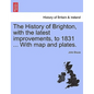 The History of Brighton, with the Latest Improvements, to 1831 ... with Map and Plates. - Paperback