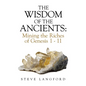 The Wisdom of the Ancients: Mining the Riches of Genesis 1 - 11 - Hardcover