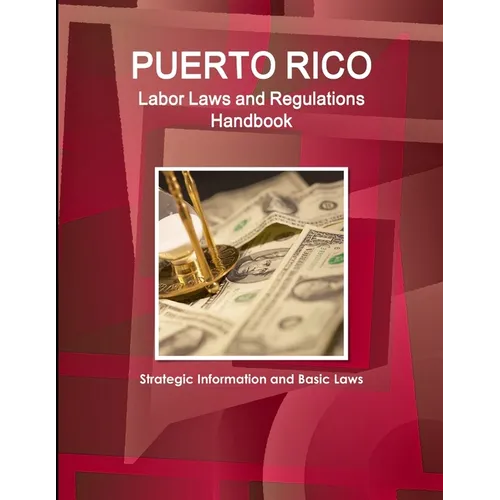 Puerto Rico Labor Laws and Regulations Handbook: Strategic Information and Basic Laws - Paperback