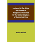 Lectures on the Origin and Growth of Religion as Illustrated by the Native Religions of Mexico and Peru - Paperback